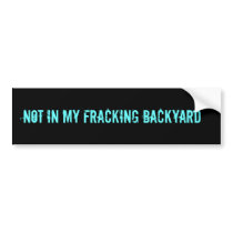 NOT IN MY FRACKING BACKYARD BUMPER STICKERS