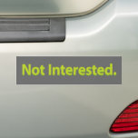 Not Interested bumper stickers