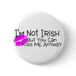 Not Irish But You Can Kiss Me Anyway buttons