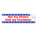 Not my Choice. Still my President bumper stickers