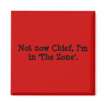 Not now Chief, I'm in 'The Zone'. Refrigerator Magnets