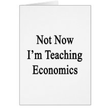 Not Now I'm Teaching Economics Greeting Cards