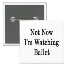 Not Now I'm Watching Ballet Pinback Button