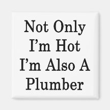 Not Only I'm Hot I'm Also A Plumber Refrigerator Magnet