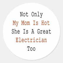 Not Only My Mum Is Hot She Is A Great Electrician Round Stickers