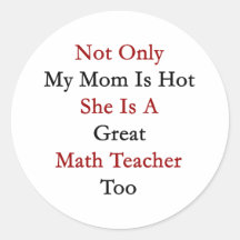 Not Only My Mum Is Hot She Is A Great Math Teacher Sticker