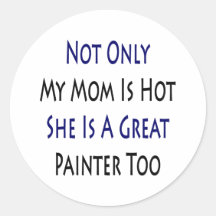 Not Only My Mum Is Hot She Is A Great Painter Too Stickers