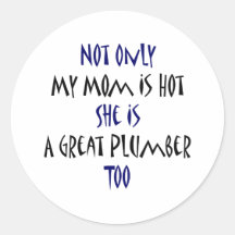 Not Only My Mum Is Hot She Is A Great Plumber Too Sticker