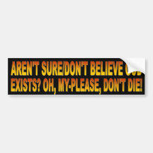 Not sure/Don't Believe God Exists? Oh, my-Please Bumper Sticker