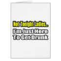Not Tonight Ladies...I'm Just Here To Get Drunk cards