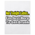 Not Tonight Ladies...I'm Just Here To Get Drunk flyers