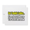 Not Tonight Ladies...I'm Just Here To Get Drunk invitations