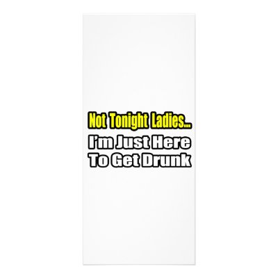 Not Tonight Ladies...I'm Just Here To Get Drunk Rack Card by Funny_MoFo_Shirts
