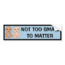 Not Too Small To Matter Bumper Sticker