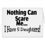 Nothing Can Scare Me I Have 5 Daughters Card