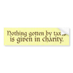 Nothing Gotten by Taxes Bumper Sticker bumper stickers