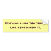 Nothing ruins the truth - bumper sticker