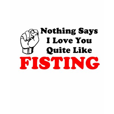 Nothing says I love you quite like fisting. Tshirt by themarket
