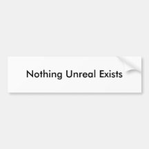 Nothing Unreal Exists Bumper Sticker