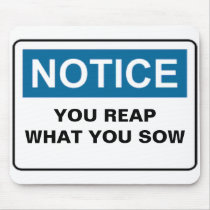 NOTICE YOU REAP WHAT YOU SOW MOUSE PAD