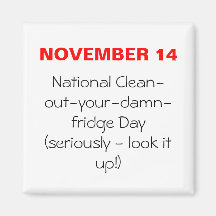 NOVEMBER 14, National Clean-out-your-damn-fridg... Refrigerator Magnets