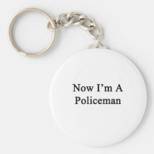 Now I'm A Policeman Keychains