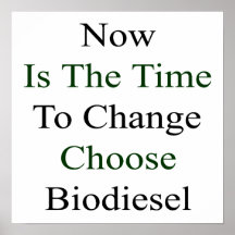 Now Is The Time To Change Choose Biodiesel Posters