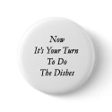 Now Its Your Turn To Do The Dishes buttons