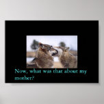 Now, what was that about my mother? posters