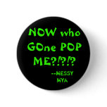 NOW who GOne POP ME?!?!?, --MESSy MyA buttons