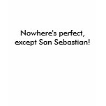 Nowhere's perfect, except San Sebastian! t-shirts