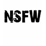 NSFW - Not Safe For Work t-shirts