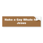 Nuke a Gay Whale for Jesus bumper stickers