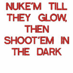 NUKE'M TILL THEY GLOW, THEN SHOOT'EM IN THE DAR... embroidered shirts