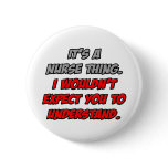 Nurse Thing .. You Wouldn't Understand buttons