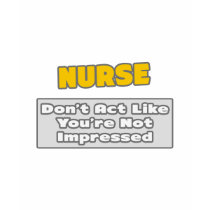 Nurse .. You're Impressed T-shirts