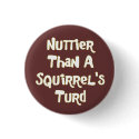 Nuttier Than A Squirrel's Turd Gifts and Apparel buttons
