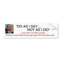 Obama - "DO AS I SAY NOT AS I DO"  TAXES & WOMEN Bumper Stickers