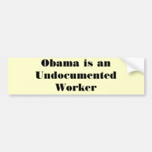 Obama is an Undocumented Worker Bumper Stickers