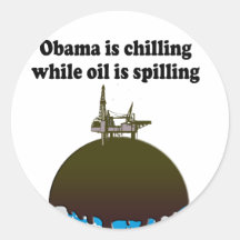 OBAMA IS CHILLING WHILE OIL IS SPILLING ROUND STICKERS