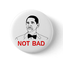 Obama - Not Bad Button