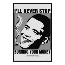 Obama Saying: I'll Never Stop Burning Your Money posters