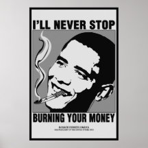 Obama Saying: I'll Never Stop Burning Your Money Posters
