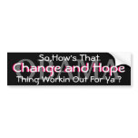 OBAMA-SO,HOW'S THAT CHANGE AND HOPE THING WORKIN bumper stickers