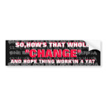 OBAMA-SO,HOW'S THAT WHOLE "CHANGE" AND HOPE bumper stickers