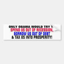 OBAMA SPENDING BORROWING & TAXING INTO PROSPERITY? BUMPER STICKERS