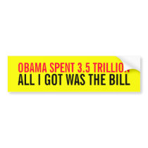 OBAMA SPENT 3.5 TRILLION ALL I GOT WAS THE BILL BUMPER STICKER