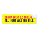 OBAMA SPENT 3.5 TRILLION ALL I GOT WAS THE BILL bumper stickers