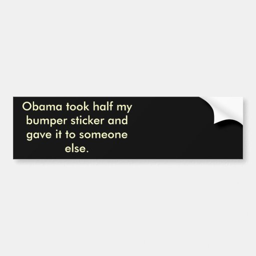 Obama stole half my bumber sticker bumper sticker