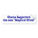 Obama Supporters: The New Stepford Wives bumper stickers